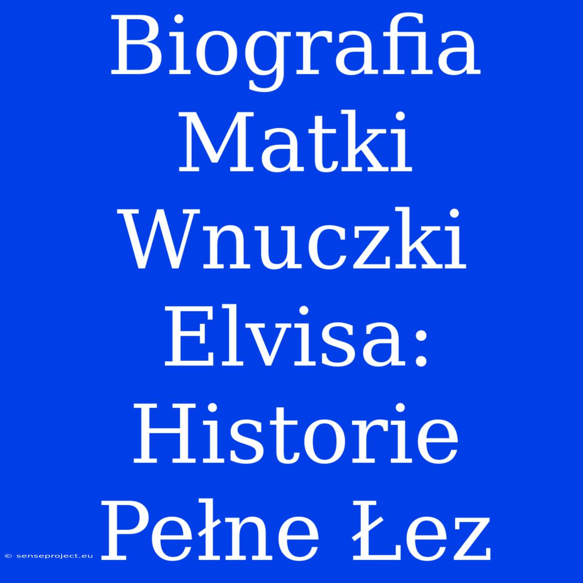 Biografia Matki Wnuczki Elvisa: Historie Pełne Łez