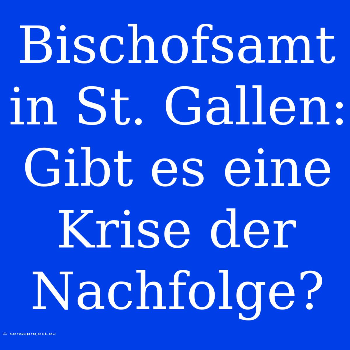 Bischofsamt In St. Gallen: Gibt Es Eine Krise Der Nachfolge?