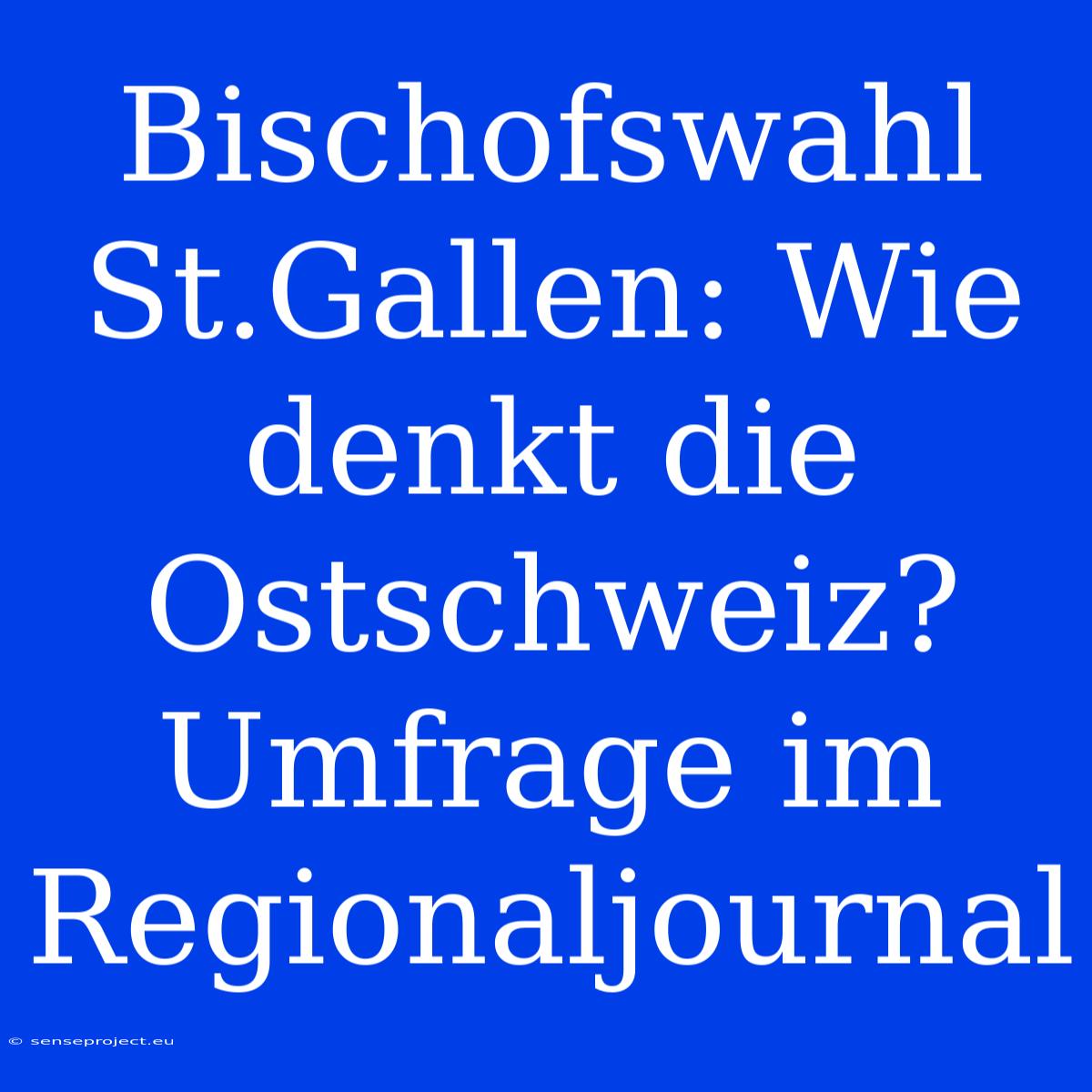 Bischofswahl St.Gallen: Wie Denkt Die Ostschweiz? Umfrage Im Regionaljournal