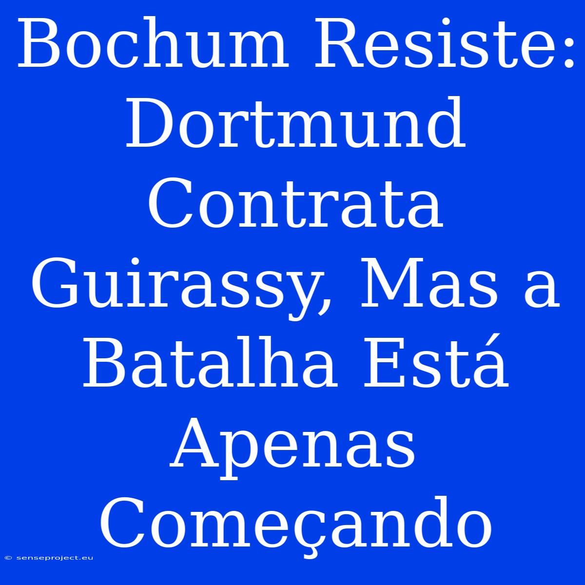 Bochum Resiste: Dortmund Contrata Guirassy, Mas A Batalha Está Apenas Começando