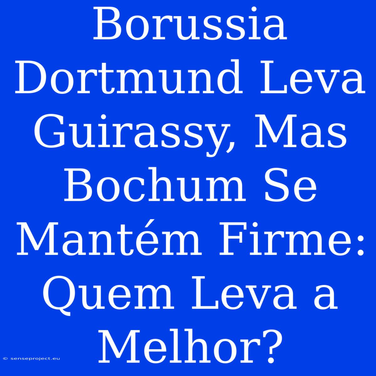 Borussia Dortmund Leva Guirassy, Mas Bochum Se Mantém Firme: Quem Leva A Melhor?