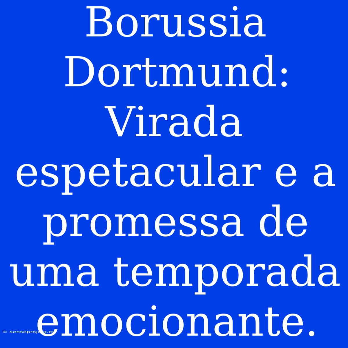 Borussia Dortmund: Virada Espetacular E A Promessa De Uma Temporada Emocionante.