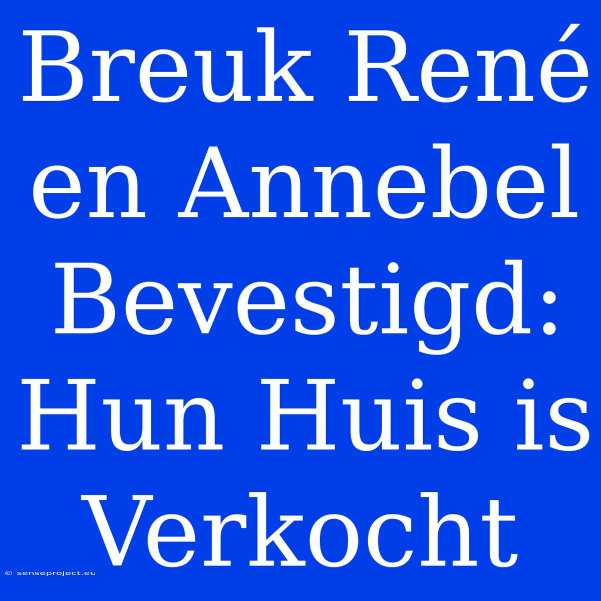 Breuk René En Annebel Bevestigd: Hun Huis Is Verkocht