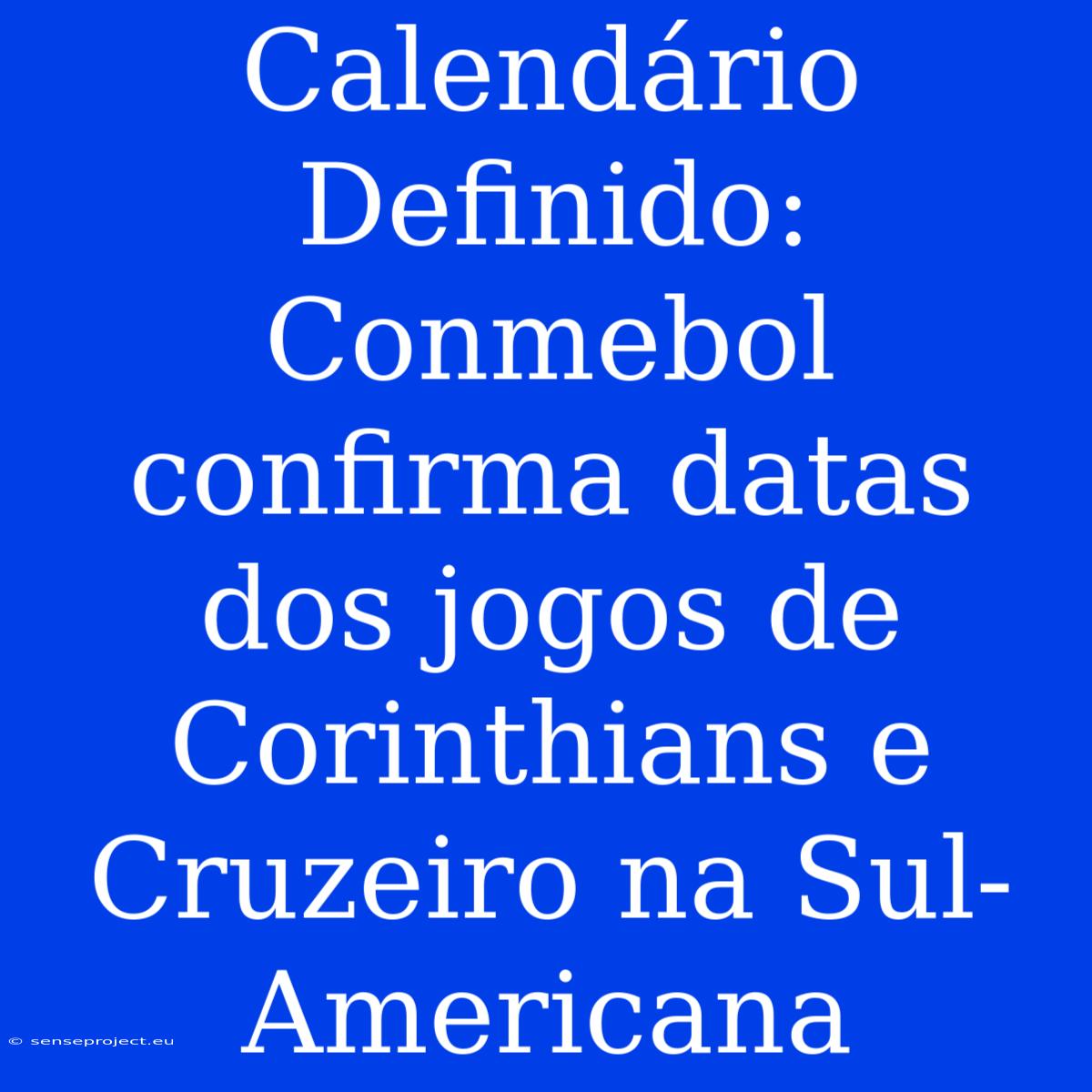 Calendário Definido: Conmebol Confirma Datas Dos Jogos De Corinthians E Cruzeiro Na Sul-Americana