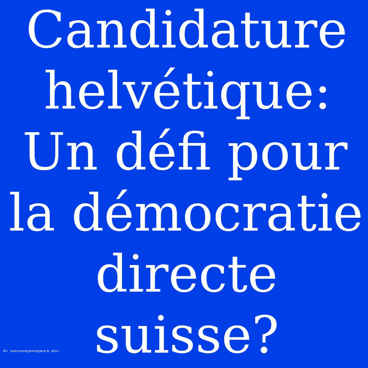 Candidature Helvétique: Un Défi Pour La Démocratie Directe Suisse?