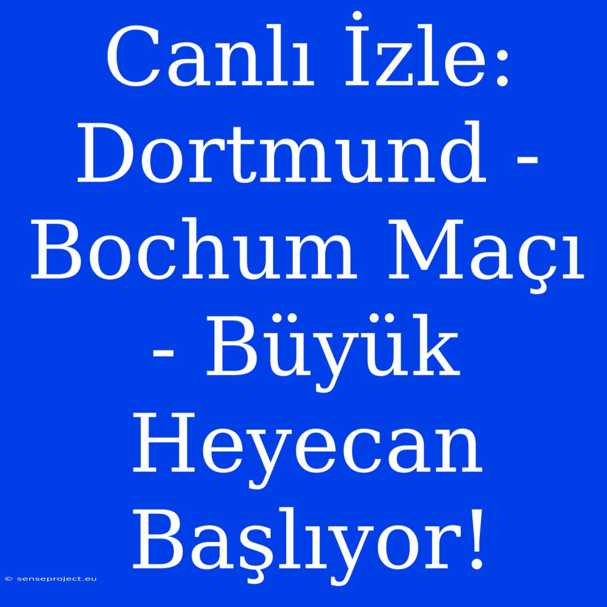 Canlı İzle: Dortmund - Bochum Maçı - Büyük Heyecan Başlıyor!