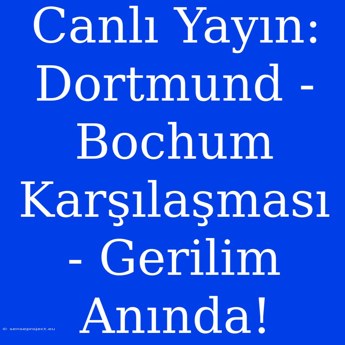 Canlı Yayın: Dortmund - Bochum Karşılaşması - Gerilim Anında!