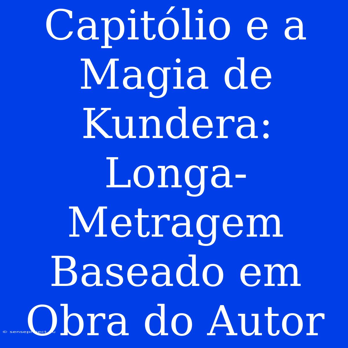 Capitólio E A Magia De Kundera: Longa-Metragem Baseado Em Obra Do Autor