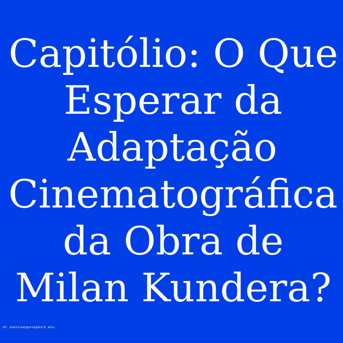 Capitólio: O Que Esperar Da Adaptação Cinematográfica Da Obra De Milan Kundera?