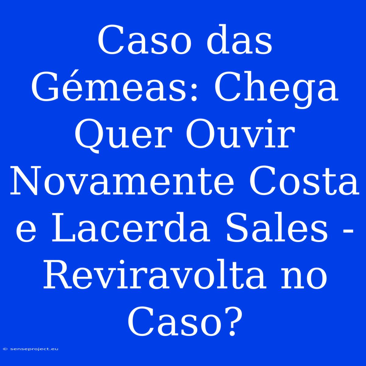 Caso Das Gémeas: Chega Quer Ouvir Novamente Costa E Lacerda Sales - Reviravolta No Caso?