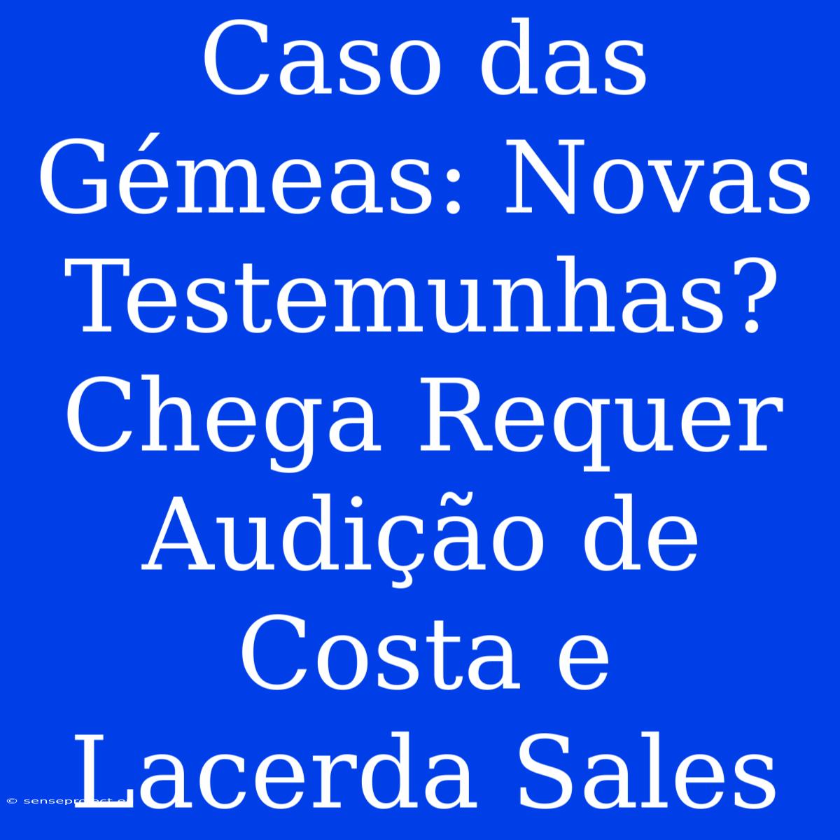 Caso Das Gémeas: Novas Testemunhas? Chega Requer Audição De Costa E Lacerda Sales