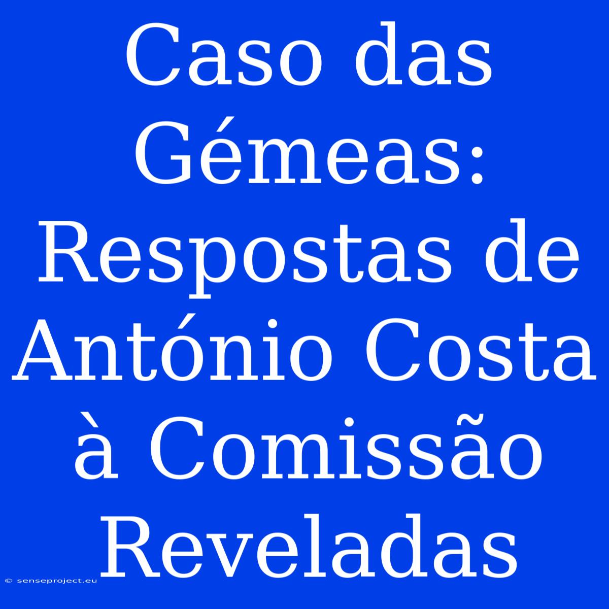 Caso Das Gémeas: Respostas De António Costa À Comissão Reveladas