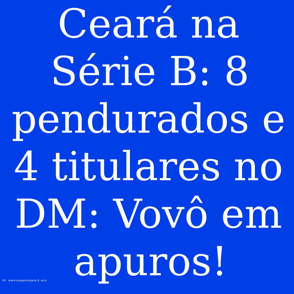 Ceará Na Série B: 8 Pendurados E 4 Titulares No DM: Vovô Em Apuros!