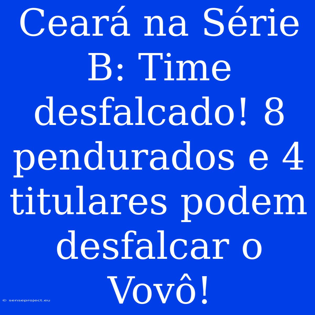 Ceará Na Série B: Time Desfalcado! 8 Pendurados E 4 Titulares Podem Desfalcar O Vovô!