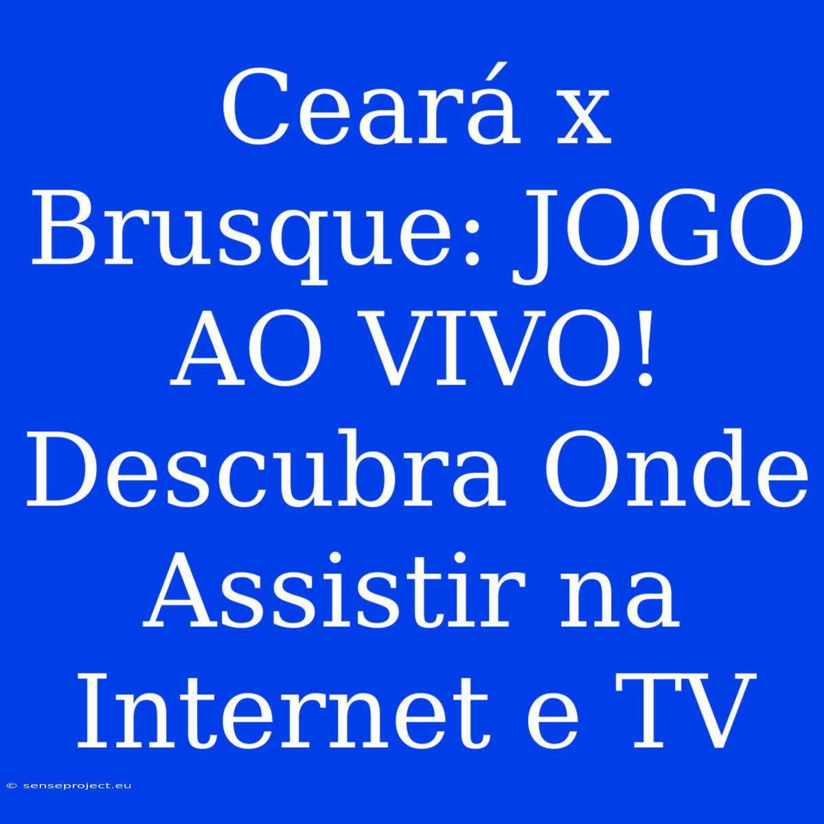 Ceará X Brusque: JOGO AO VIVO! Descubra Onde Assistir Na Internet E TV