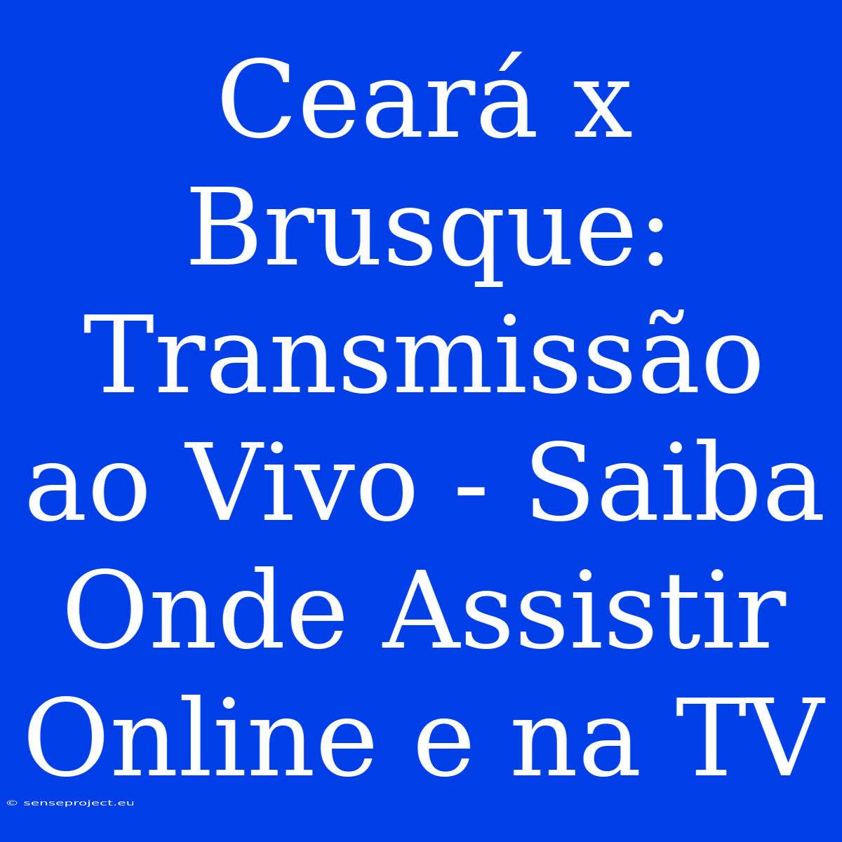 Ceará X Brusque: Transmissão Ao Vivo - Saiba Onde Assistir Online E Na TV