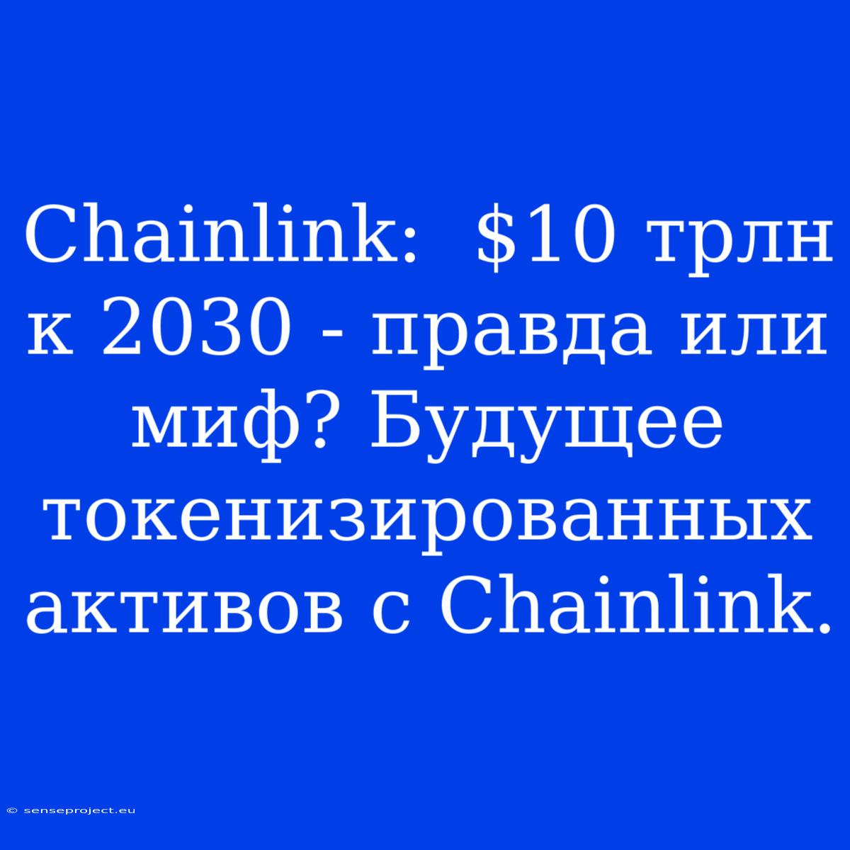 Chainlink:  $10 Трлн К 2030 - Правда Или Миф? Будущее Токенизированных Активов С Chainlink.