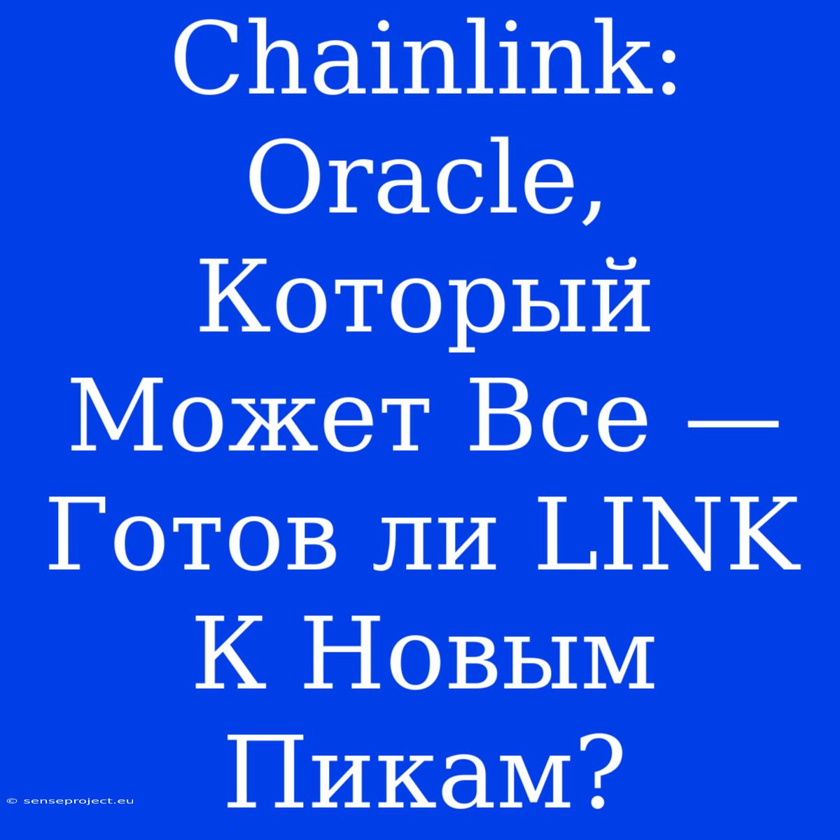 Chainlink: Oracle, Который Может Все —  Готов Ли LINK К Новым Пикам?