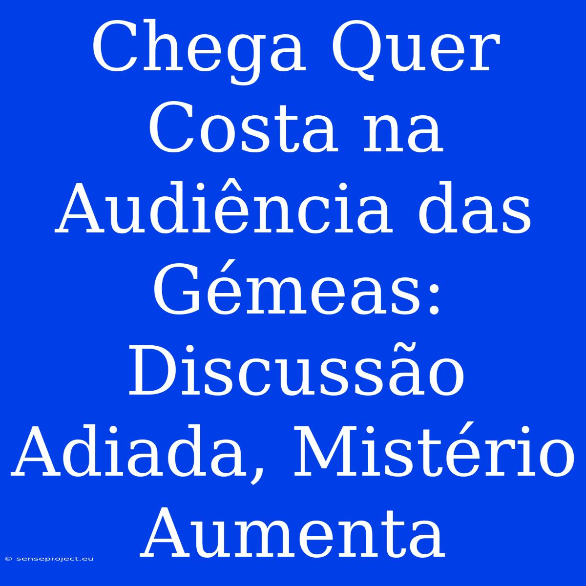 Chega Quer Costa Na Audiência Das Gémeas: Discussão Adiada, Mistério Aumenta