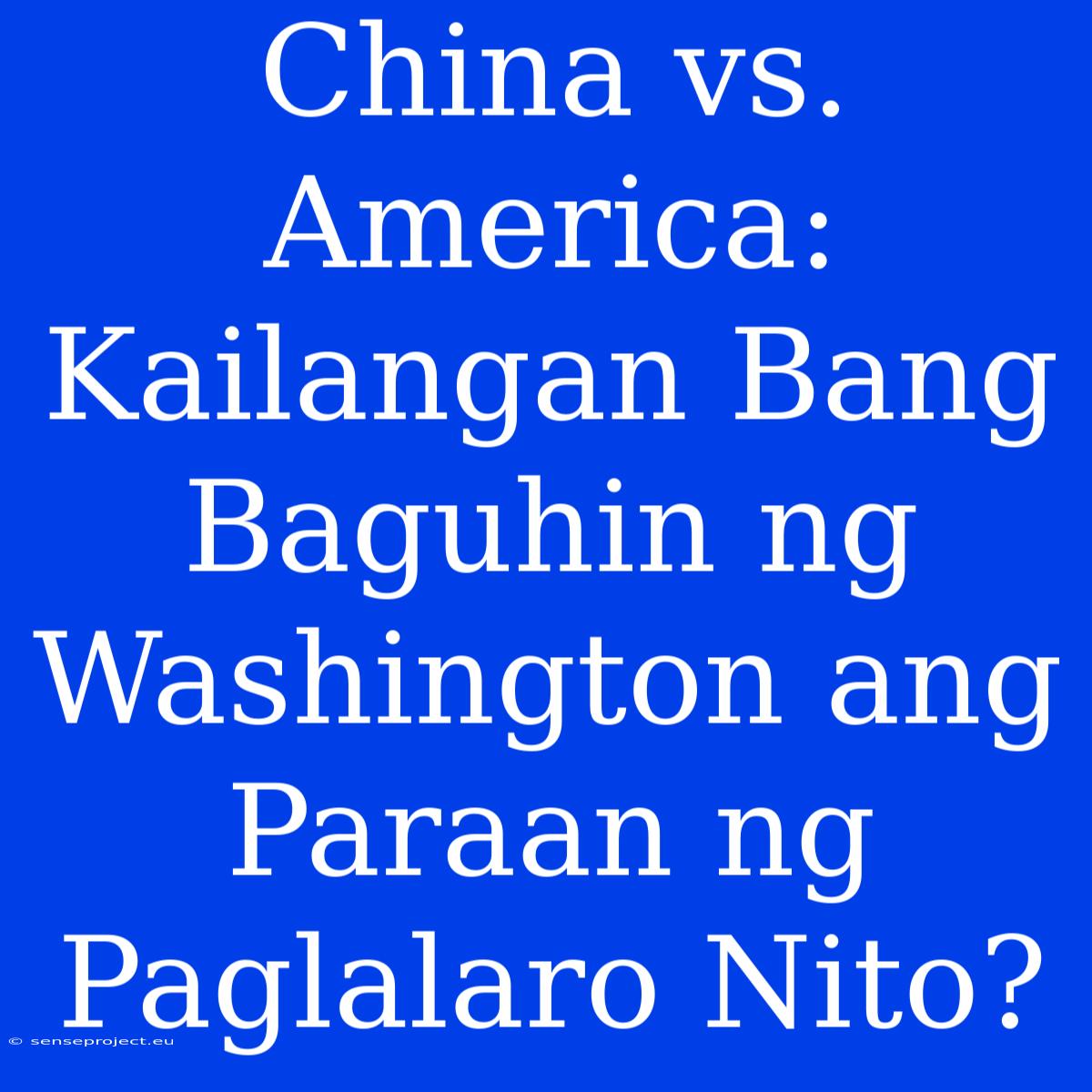 China Vs. America: Kailangan Bang Baguhin Ng Washington Ang Paraan Ng Paglalaro Nito?