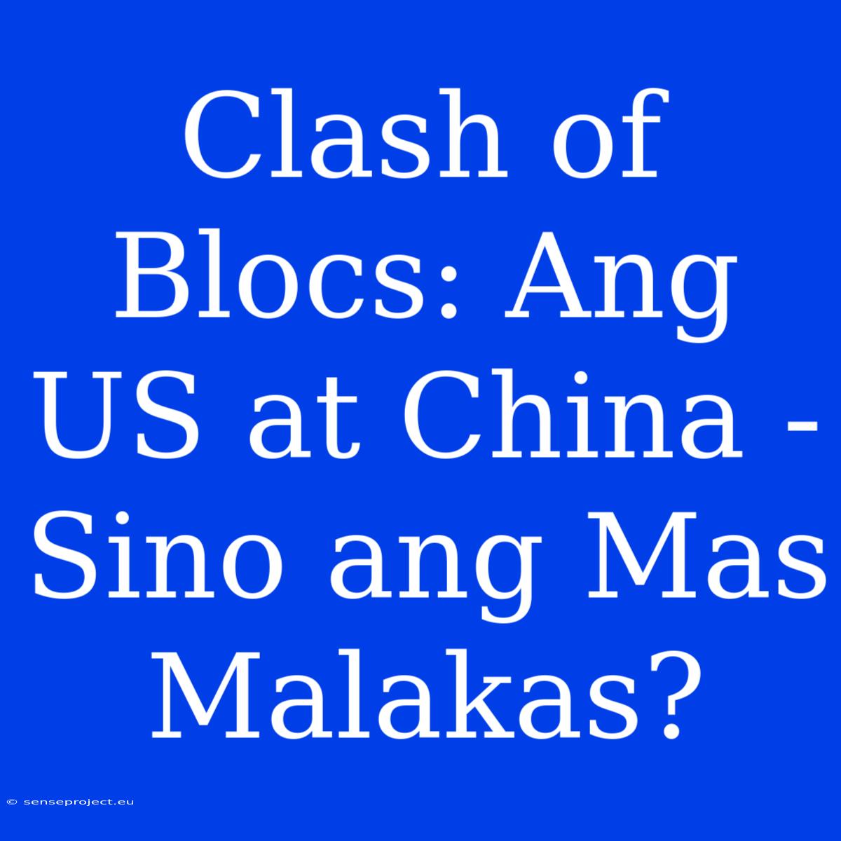 Clash Of Blocs: Ang US At China - Sino Ang Mas Malakas?