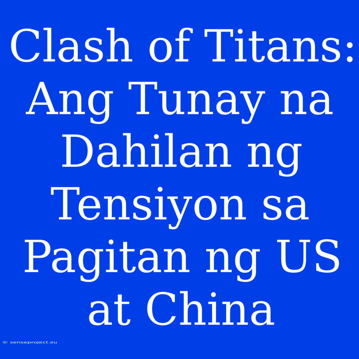 Clash Of Titans: Ang Tunay Na Dahilan Ng Tensiyon Sa Pagitan Ng US At China