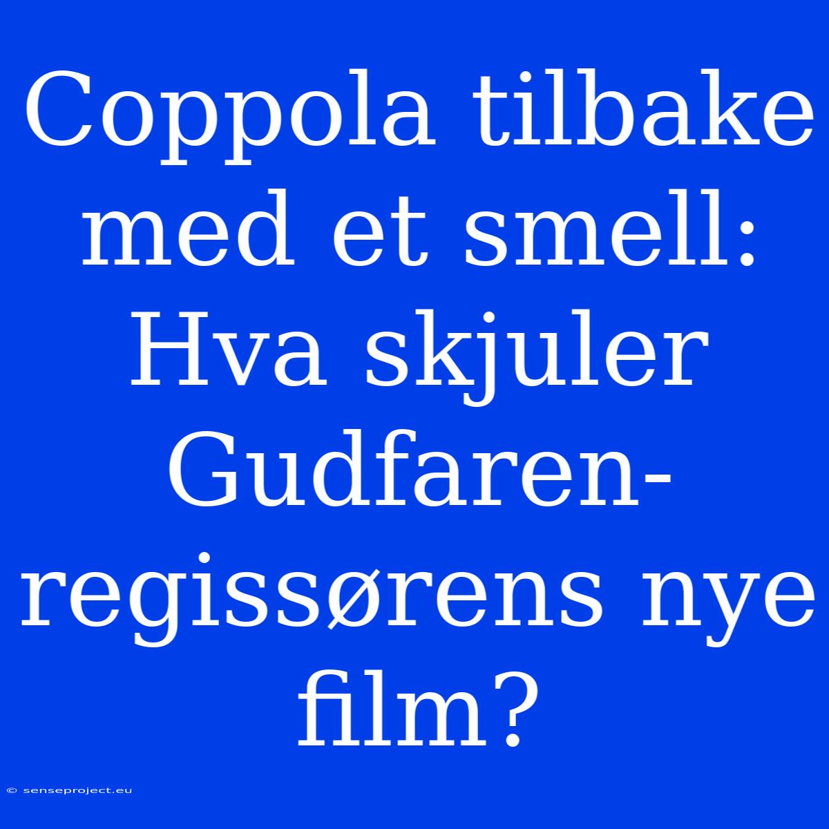 Coppola Tilbake Med Et Smell: Hva Skjuler Gudfaren-regissørens Nye Film?