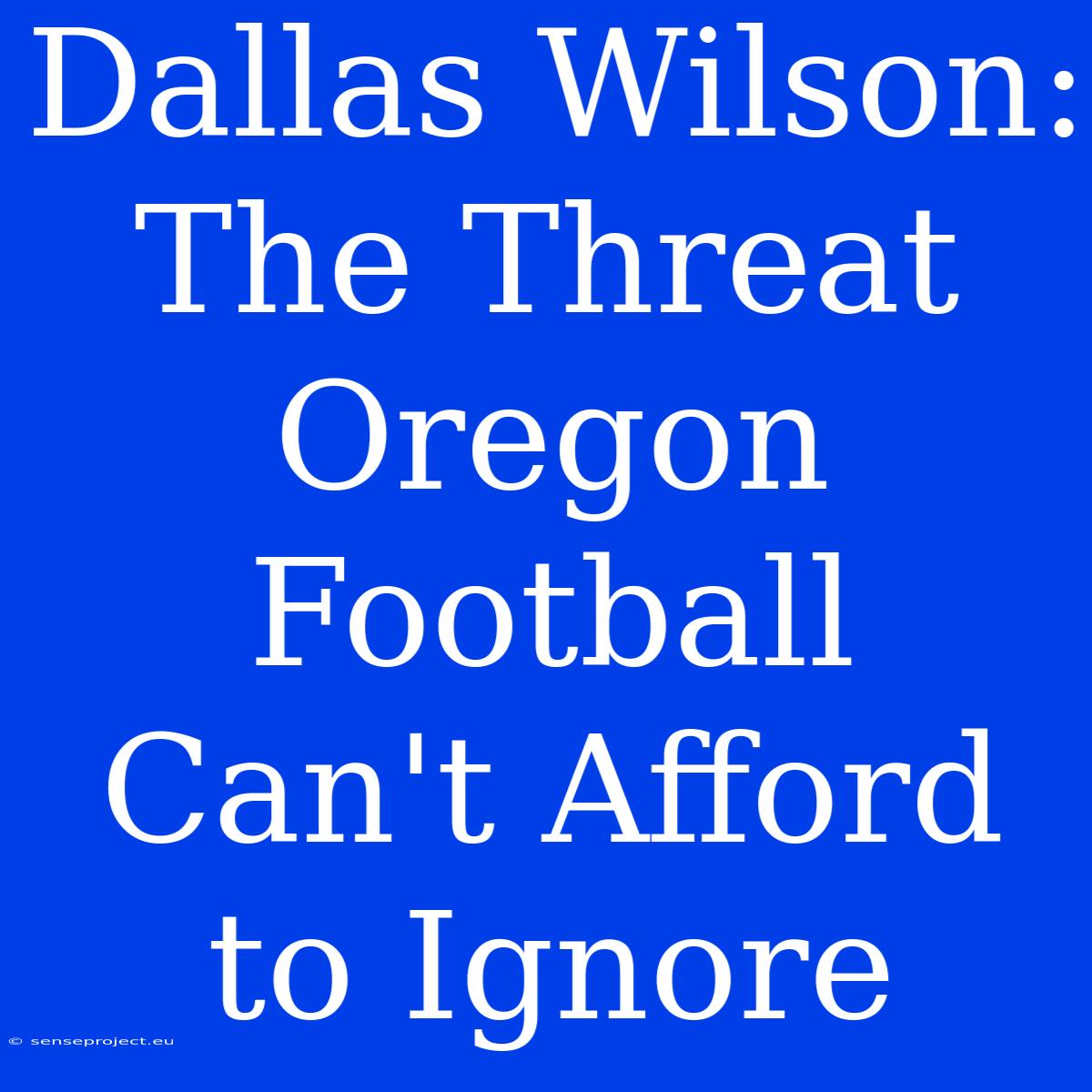 Dallas Wilson: The Threat Oregon Football Can't Afford To Ignore