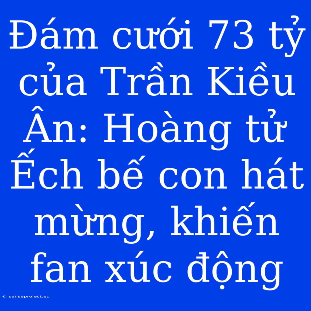 Đám Cưới 73 Tỷ Của Trần Kiều Ân: Hoàng Tử Ếch Bế Con Hát Mừng, Khiến Fan Xúc Động