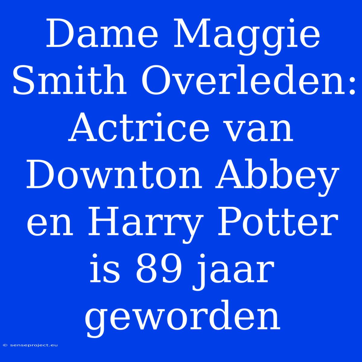 Dame Maggie Smith Overleden: Actrice Van Downton Abbey En Harry Potter Is 89 Jaar Geworden