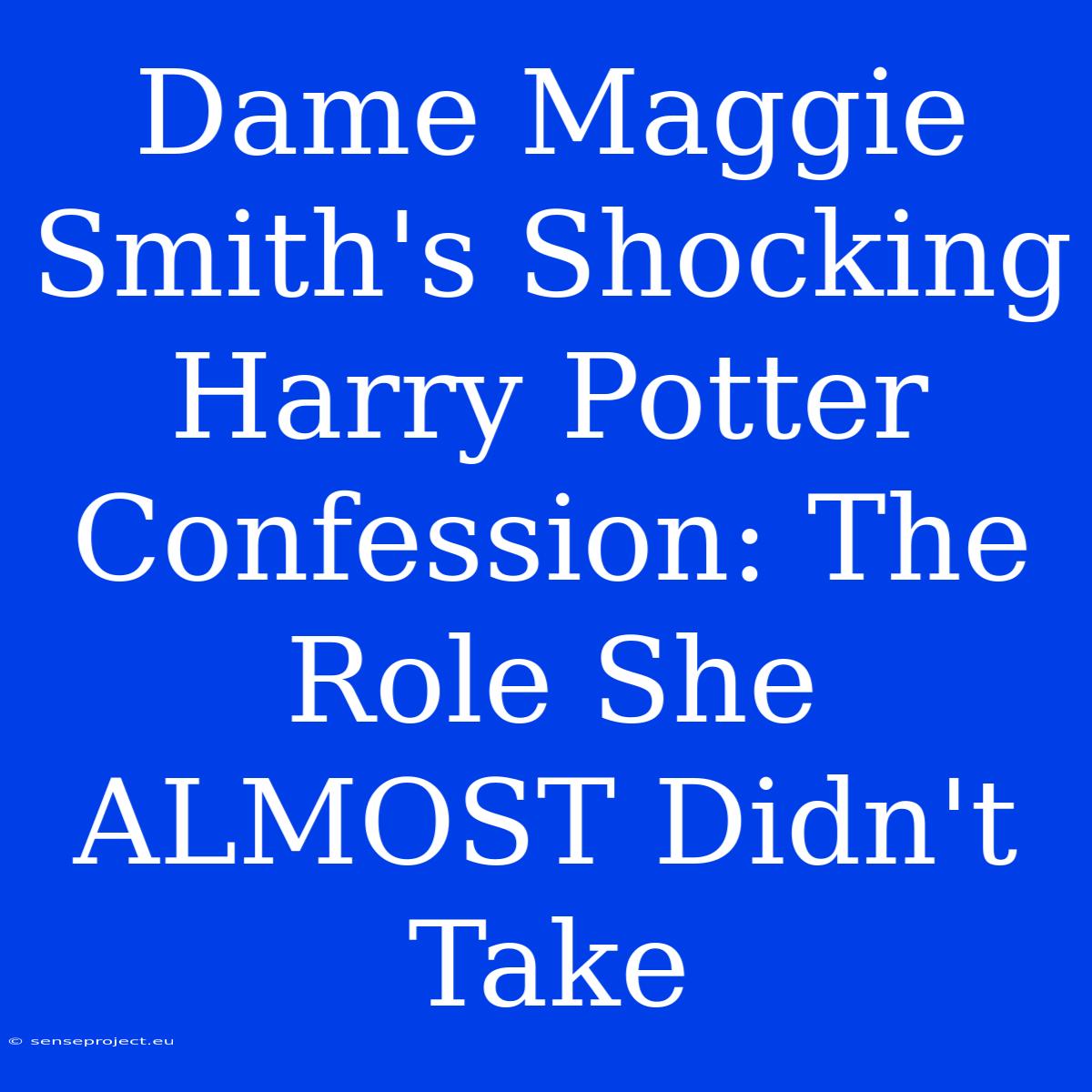 Dame Maggie Smith's Shocking Harry Potter Confession: The Role She ALMOST Didn't Take