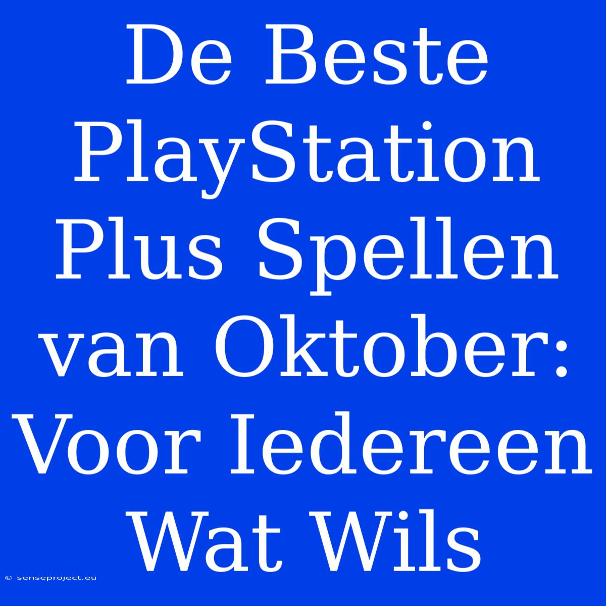 De Beste PlayStation Plus Spellen Van Oktober: Voor Iedereen Wat Wils