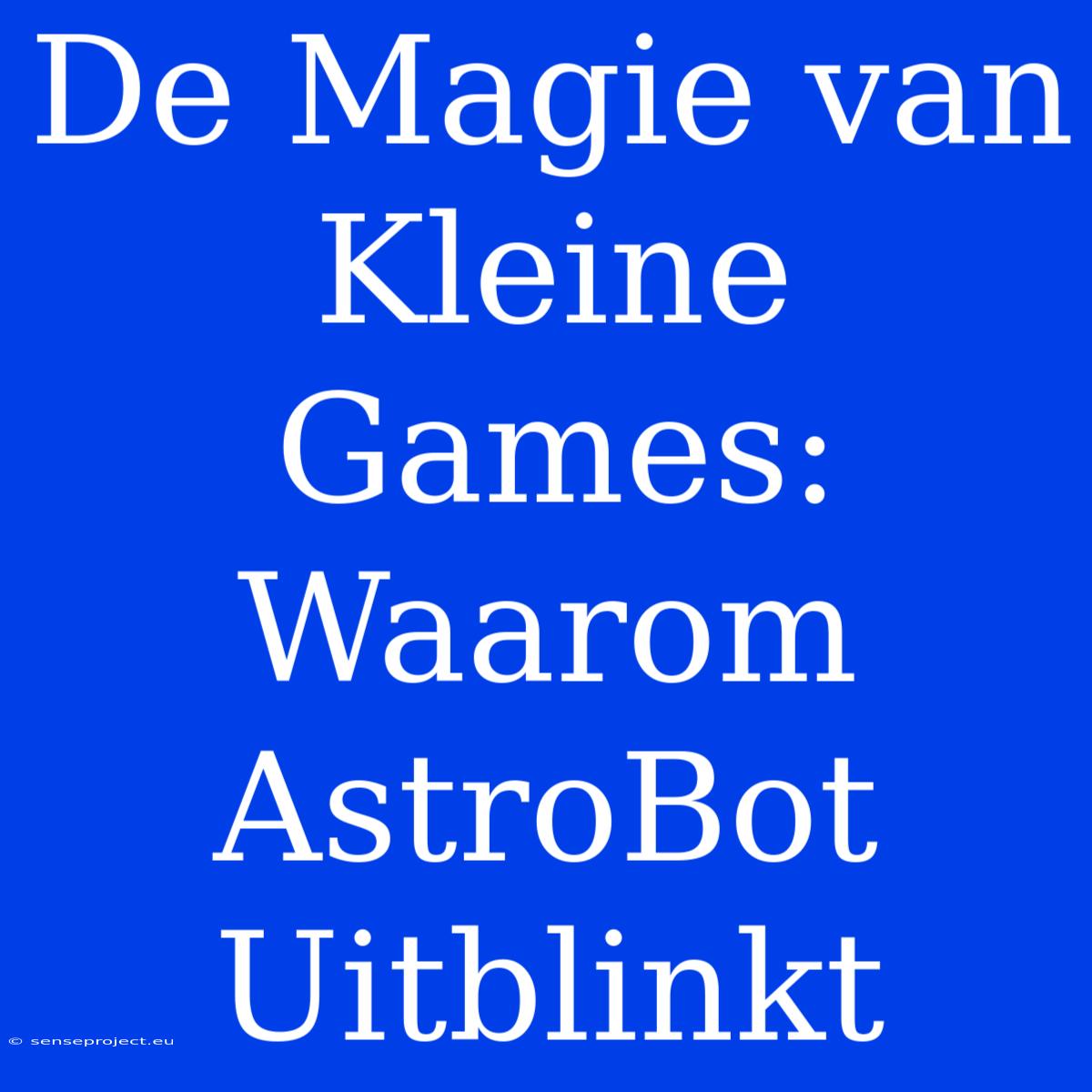 De Magie Van Kleine Games: Waarom AstroBot Uitblinkt