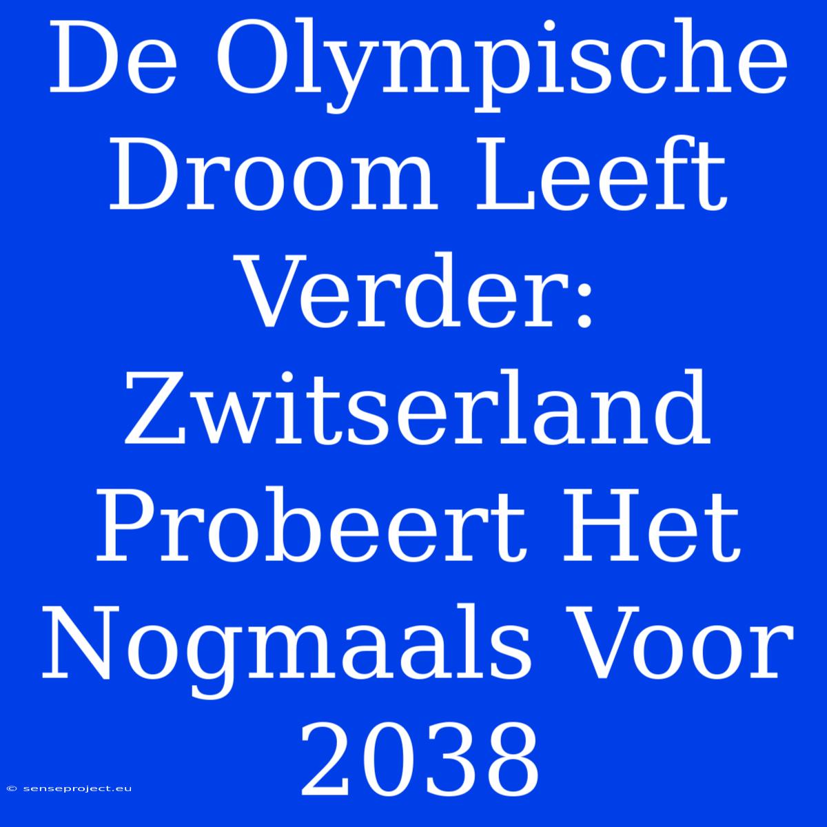 De Olympische Droom Leeft Verder: Zwitserland Probeert Het Nogmaals Voor 2038