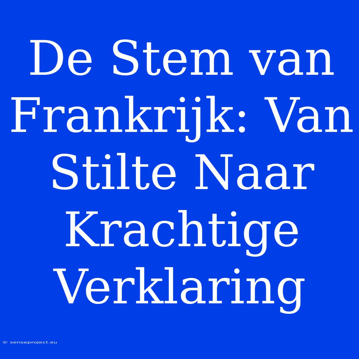 De Stem Van Frankrijk: Van Stilte Naar Krachtige Verklaring