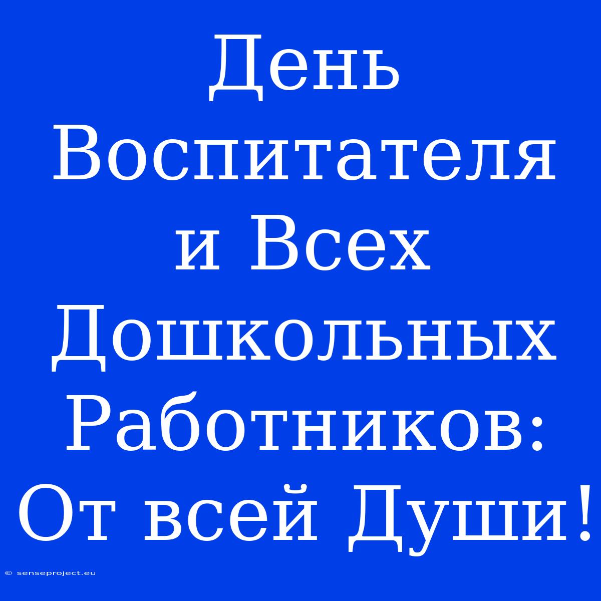 День Воспитателя И Всех Дошкольных Работников: От Всей Души!