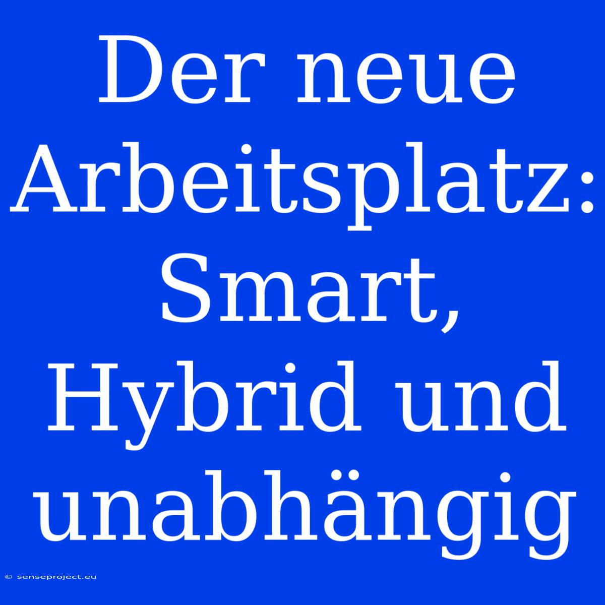 Der Neue Arbeitsplatz: Smart, Hybrid Und Unabhängig