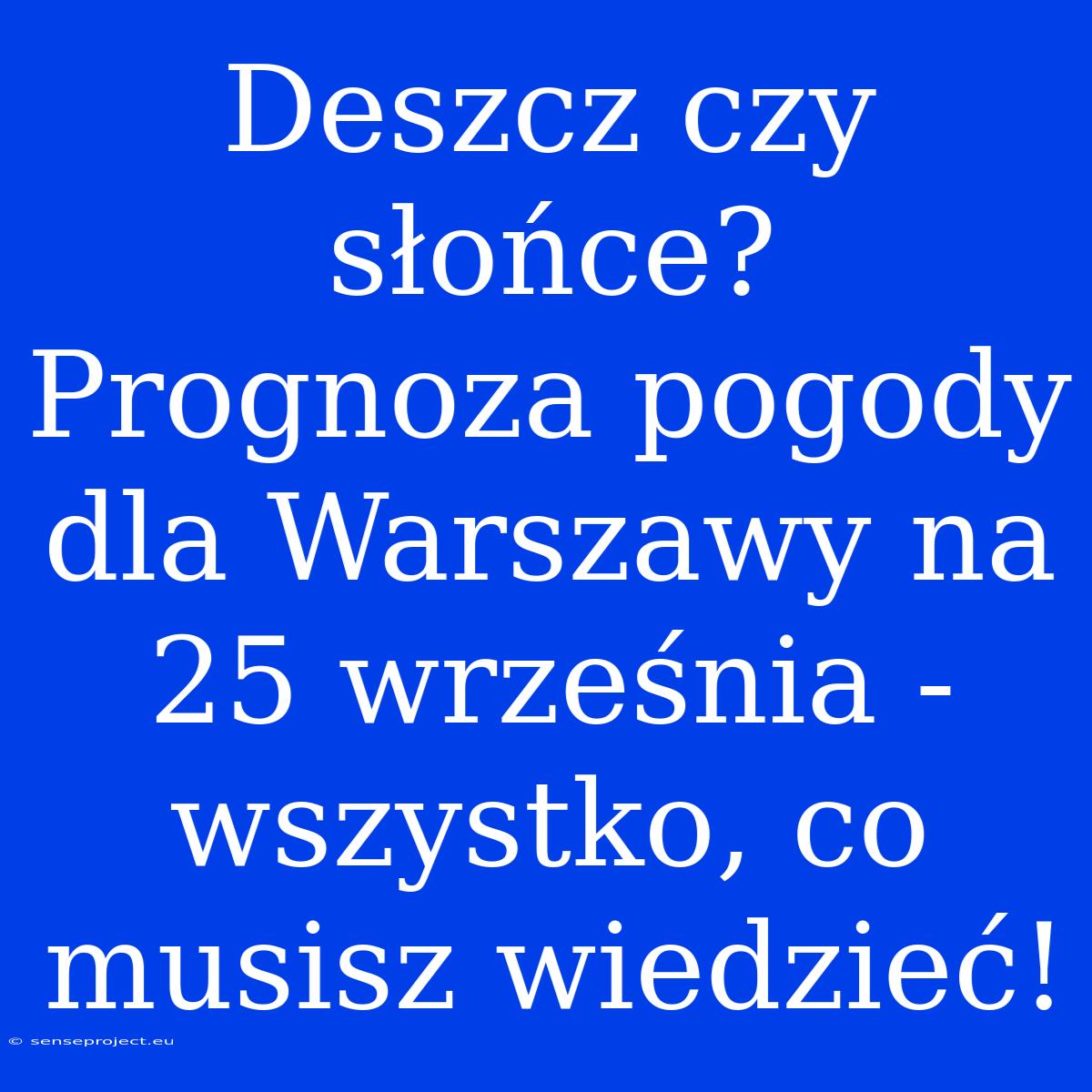 Deszcz Czy Słońce? Prognoza Pogody Dla Warszawy Na 25 Września - Wszystko, Co Musisz Wiedzieć!