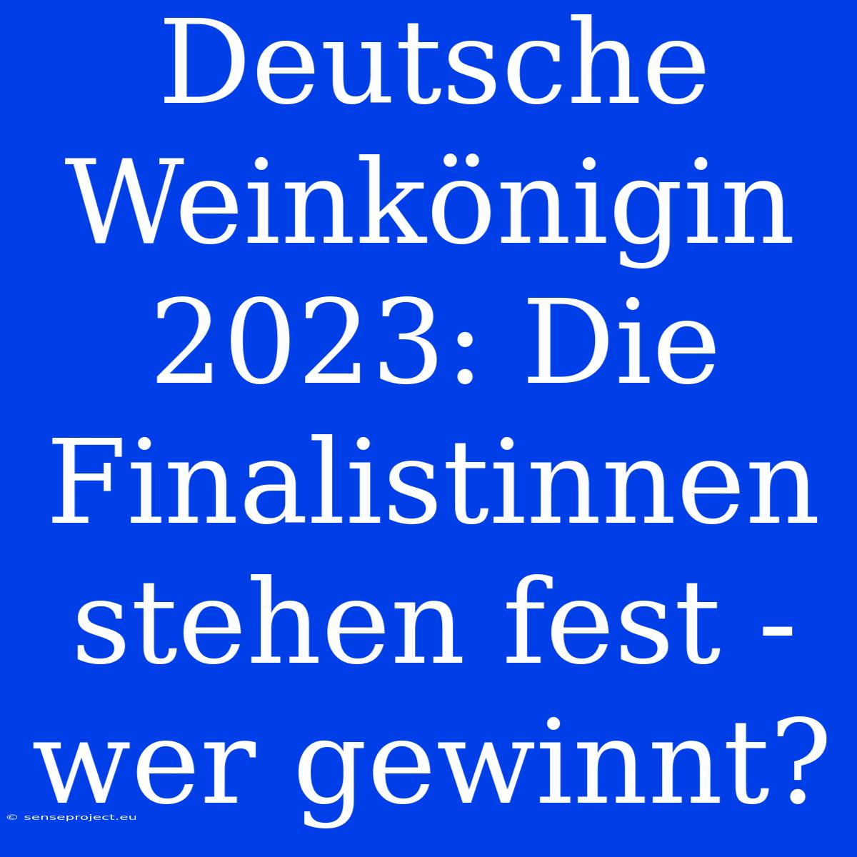 Deutsche Weinkönigin 2023: Die Finalistinnen Stehen Fest - Wer Gewinnt?