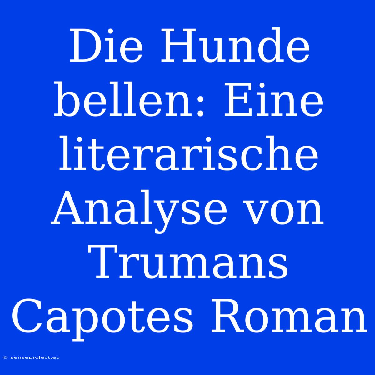 Die Hunde Bellen: Eine Literarische Analyse Von Trumans Capotes Roman