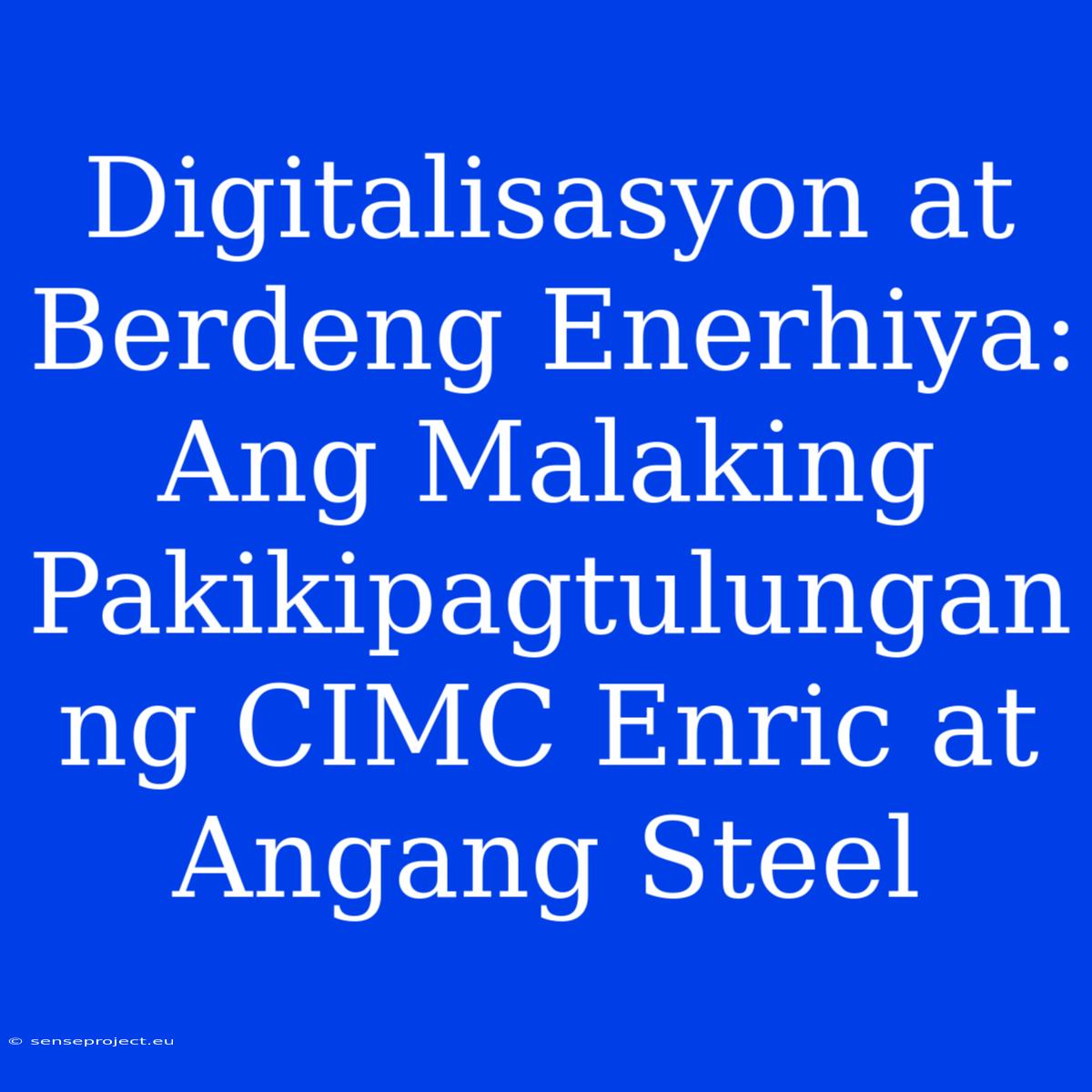 Digitalisasyon At Berdeng Enerhiya: Ang Malaking Pakikipagtulungan Ng CIMC Enric At Angang Steel