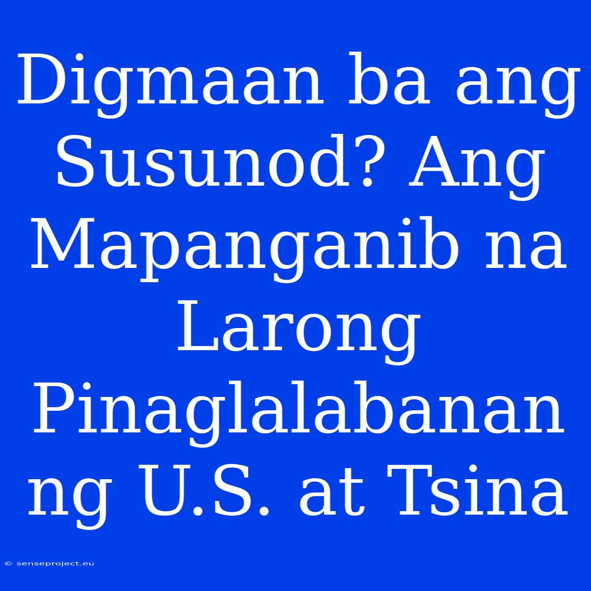 Digmaan Ba Ang Susunod? Ang Mapanganib Na Larong Pinaglalabanan Ng U.S. At Tsina