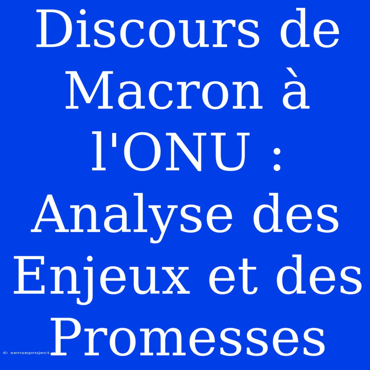 Discours De Macron À L'ONU : Analyse Des Enjeux Et Des Promesses