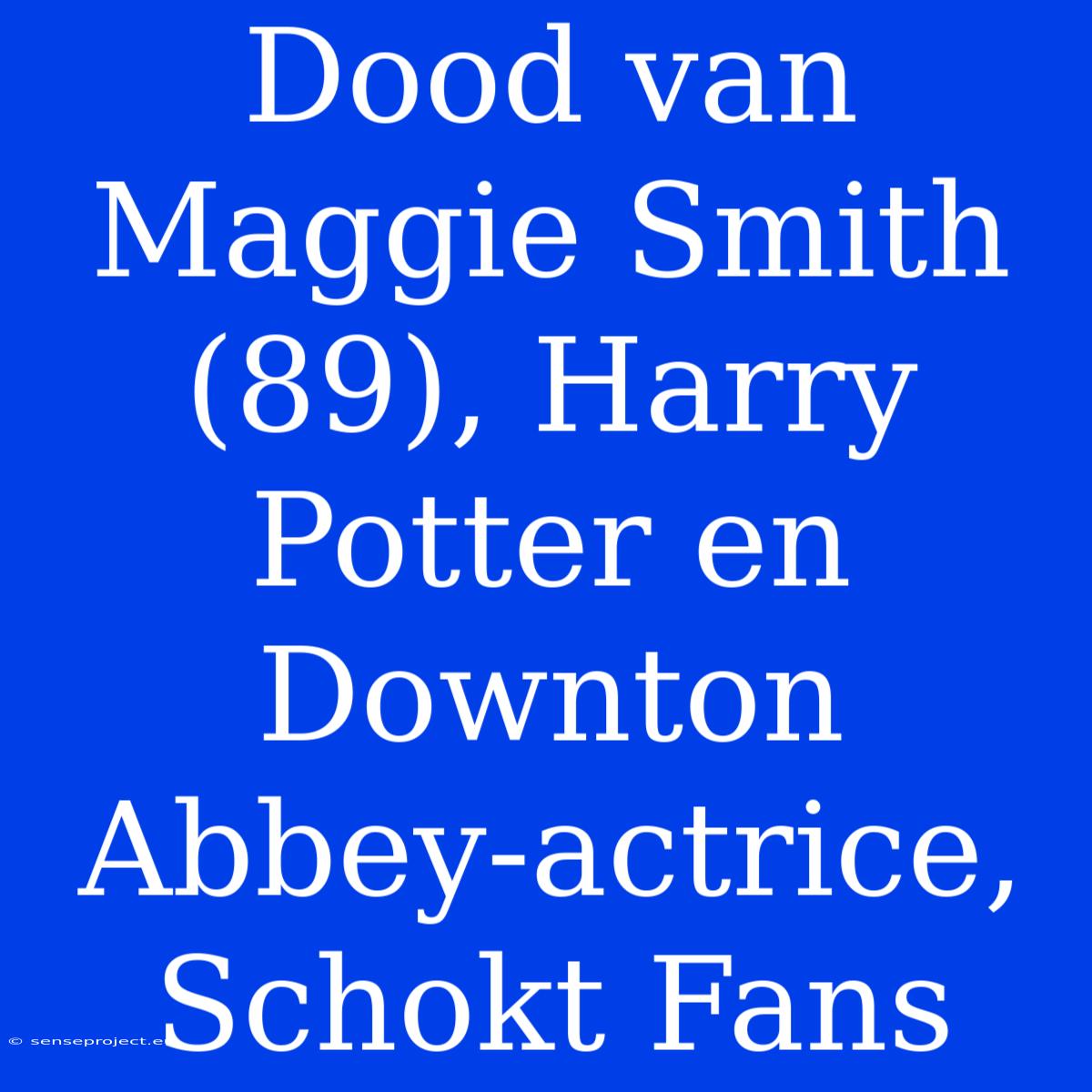 Dood Van Maggie Smith (89), Harry Potter En Downton Abbey-actrice, Schokt Fans