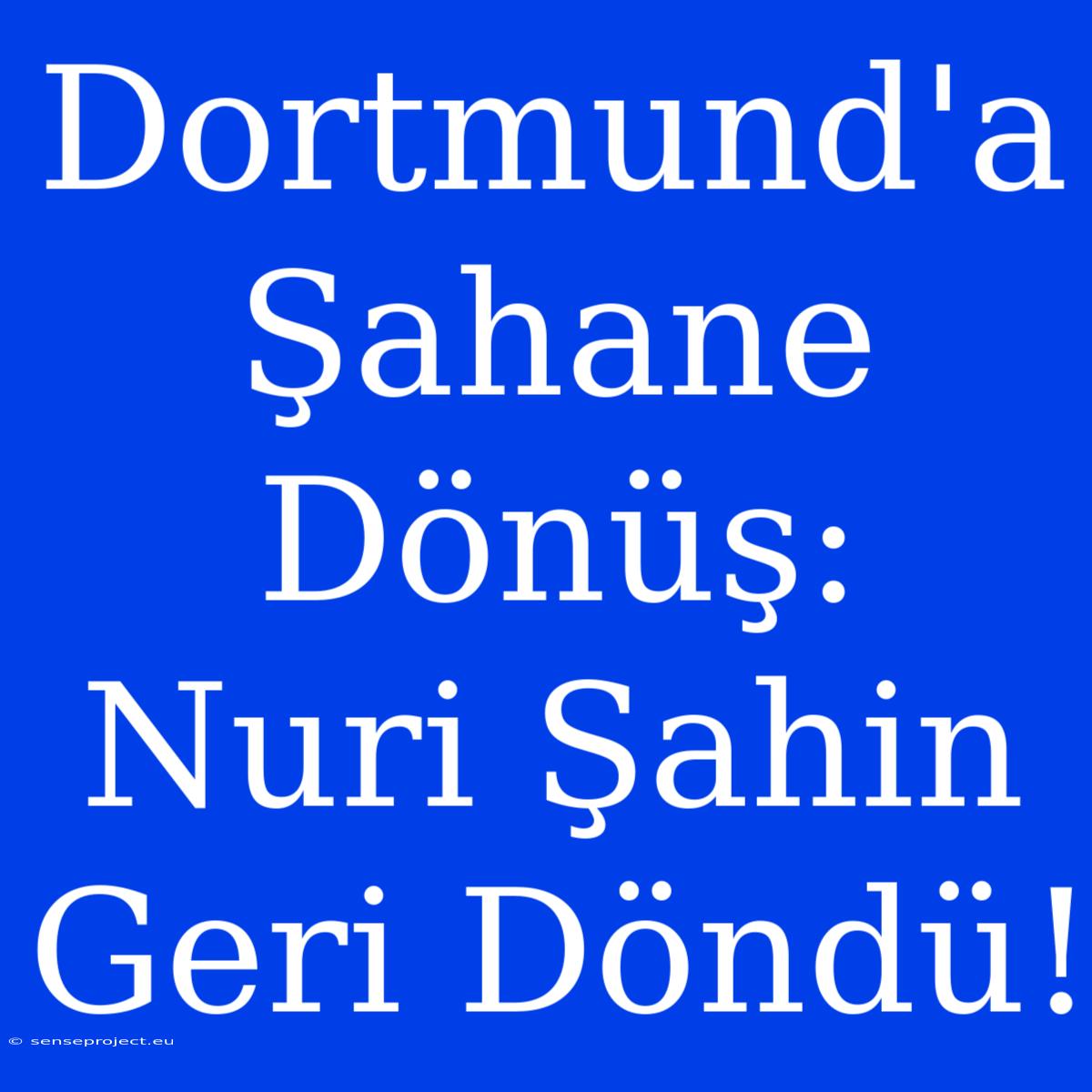 Dortmund'a Şahane Dönüş: Nuri Şahin Geri Döndü!