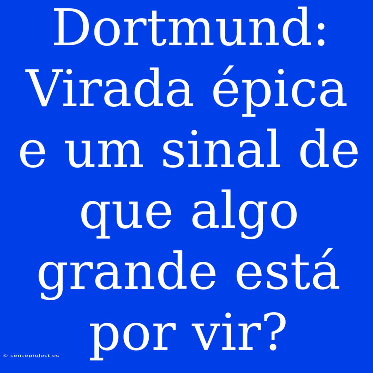 Dortmund: Virada Épica E Um Sinal De Que Algo Grande Está Por Vir?