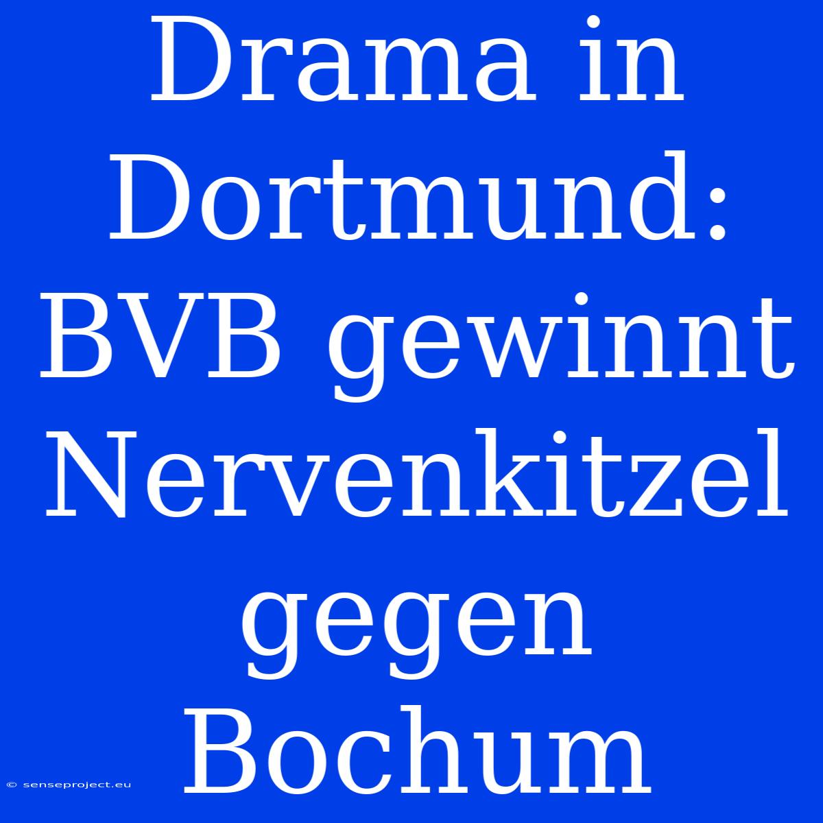 Drama In Dortmund: BVB Gewinnt Nervenkitzel Gegen Bochum