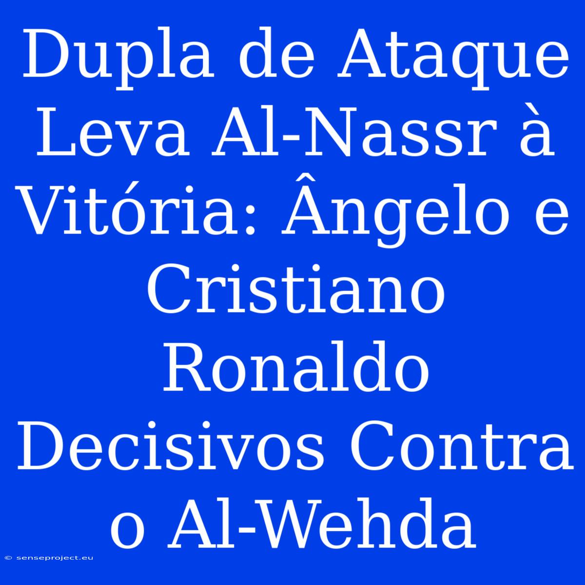 Dupla De Ataque Leva Al-Nassr À Vitória: Ângelo E Cristiano Ronaldo Decisivos Contra O Al-Wehda