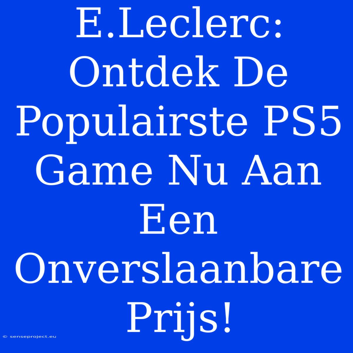 E.Leclerc: Ontdek De Populairste PS5 Game Nu Aan Een Onverslaanbare Prijs!