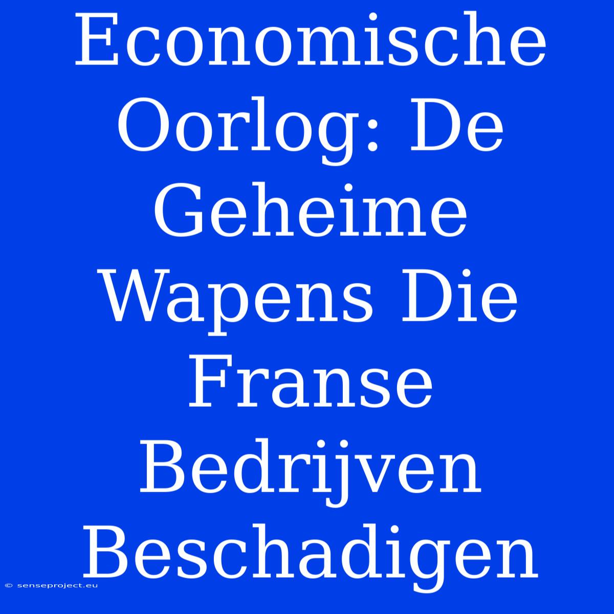 Economische Oorlog: De Geheime Wapens Die Franse Bedrijven Beschadigen